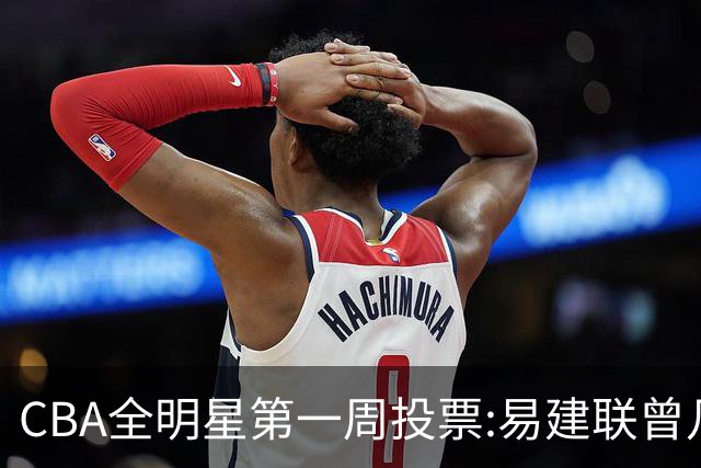 CBA全明星第一周投票:易建联曾凡博领跑南北区